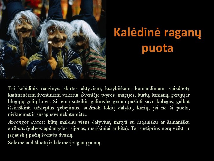 Kalėdinė raganų puota Tai kalėdinis renginys, skirtas aktyviam, kūrybiškam, komandiniam, vaizduotę kaitinančiam šventiniam vakarui.