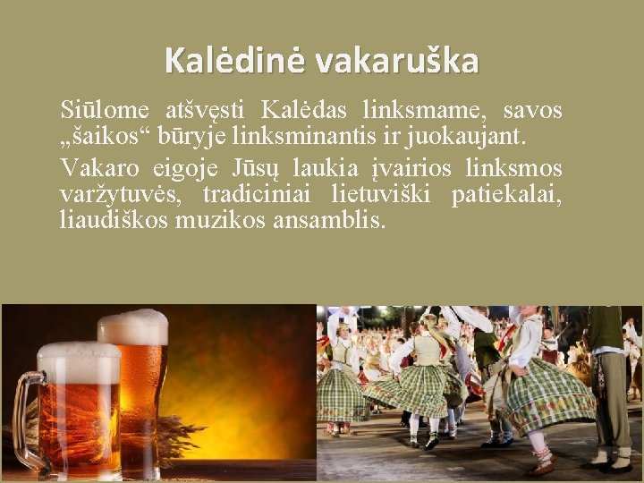 Kalėdinė vakaruška Siūlome atšvęsti Kalėdas linksmame, savos „šaikos“ būryje linksminantis ir juokaujant. Vakaro eigoje