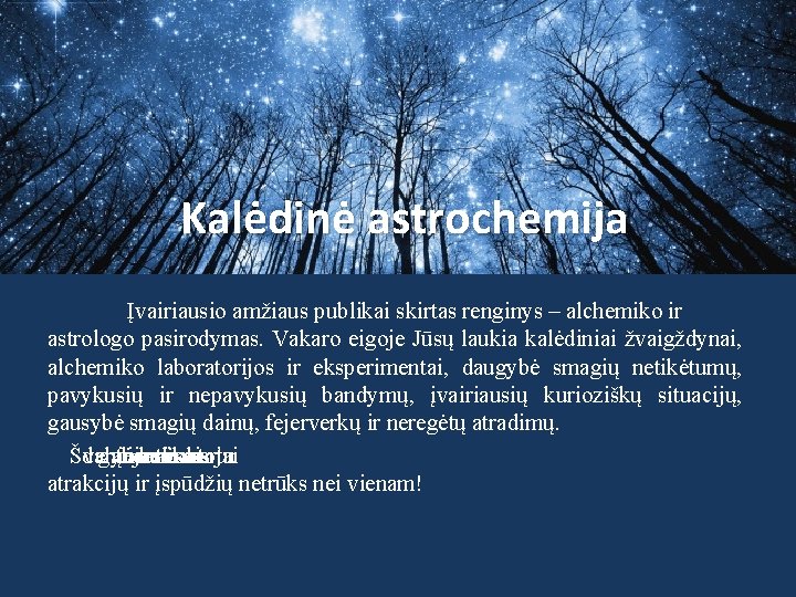 Kalėdinė astrochemija Įvairiausio amžiaus publikai skirtas renginys – alchemiko ir astrologo pasirodymas. Vakaro eigoje