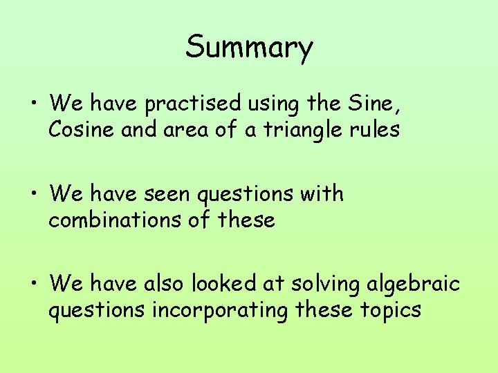 Summary • We have practised using the Sine, Cosine and area of a triangle