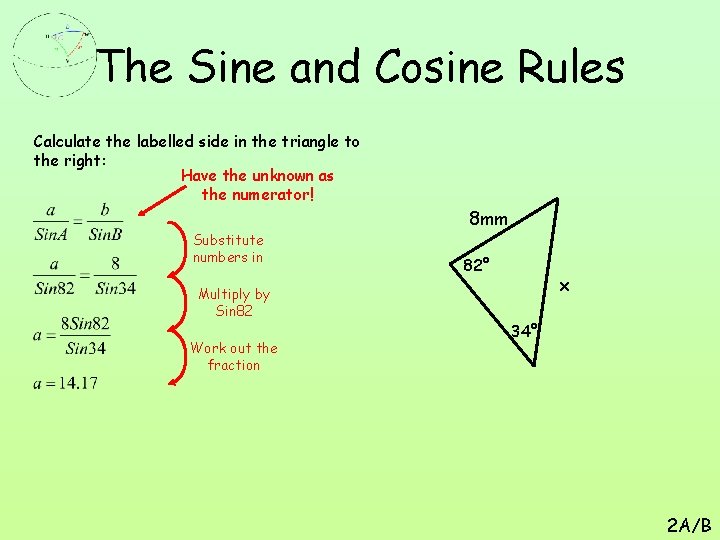 The Sine and Cosine Rules Calculate the labelled side in the triangle to the