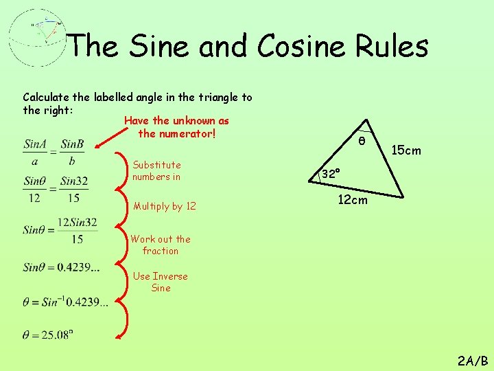 The Sine and Cosine Rules Calculate the labelled angle in the triangle to the