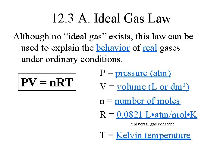 12. 3 A. Ideal Gas Law Although no “ideal gas” exists, this law can