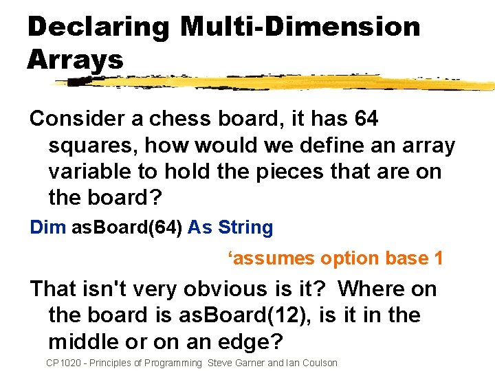 Declaring Multi-Dimension Arrays Consider a chess board, it has 64 squares, how would we