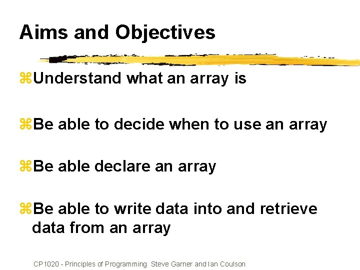 Aims and Objectives z. Understand what an array is z. Be able to decide