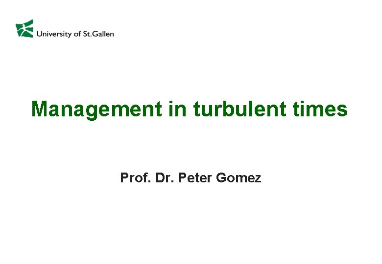 Management in turbulent times Prof. Dr. Peter Gomez 