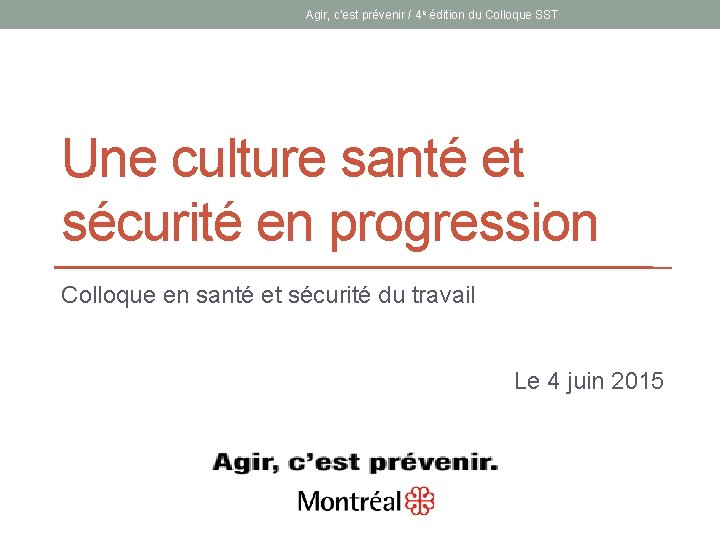 Agir, c’est prévenir / 4 e édition du Colloque SST Une culture santé et