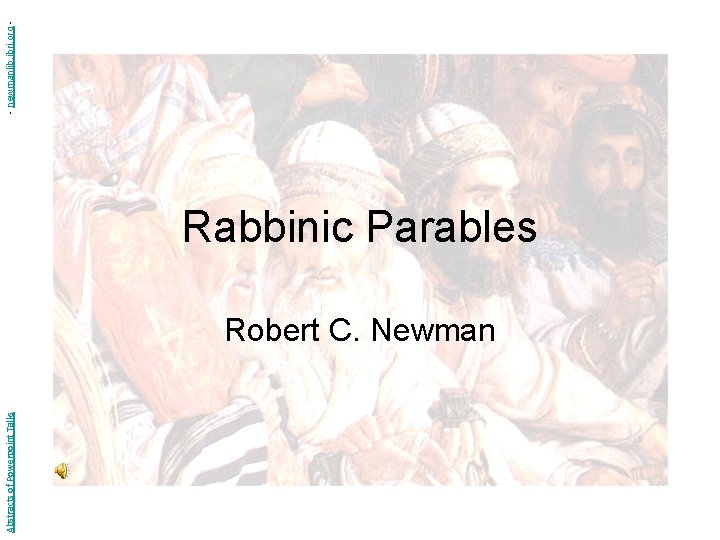 Abstracts of Powerpoint Talks Rabbinic Parables Robert C. Newman - newmanlib. ibri. org -