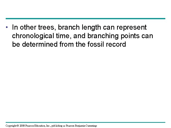  • In other trees, branch length can represent chronological time, and branching points