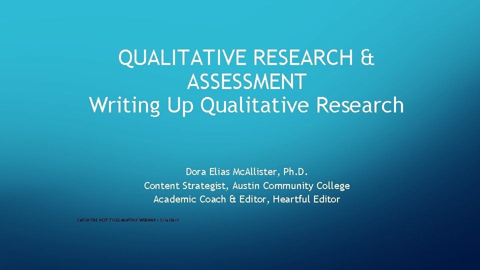 QUALITATIVE RESEARCH & ASSESSMENT Writing Up Qualitative Research Dora Elias Mc. Allister, Ph. D.