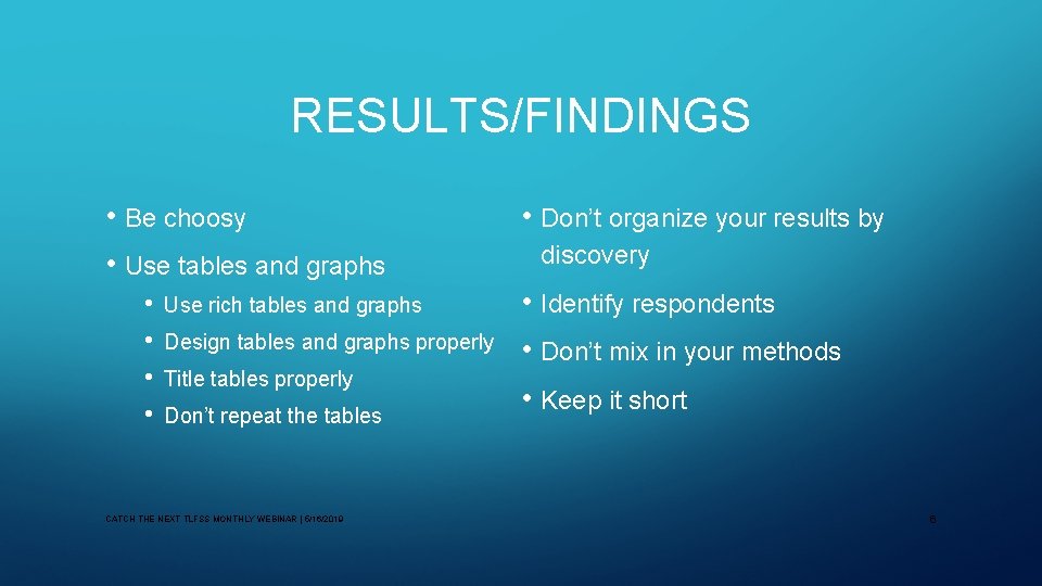 RESULTS/FINDINGS • Be choosy • Use tables and graphs • • Use rich tables