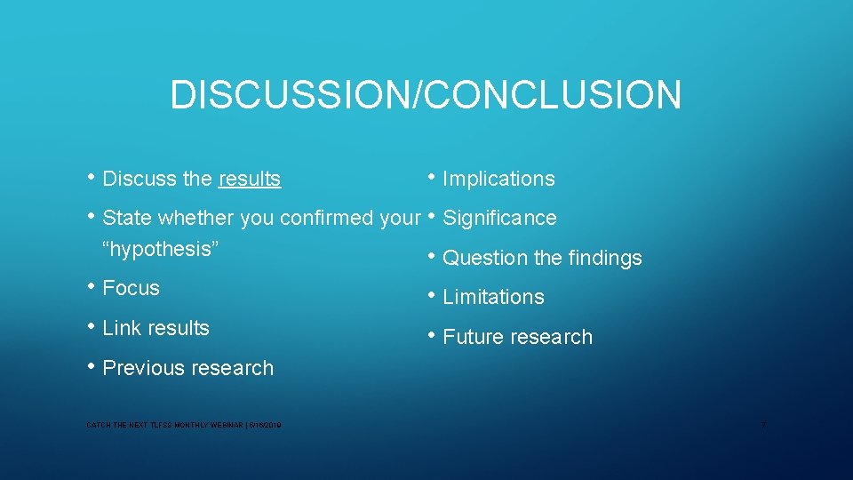 DISCUSSION/CONCLUSION • Discuss the results • Implications • State whether you confirmed your •