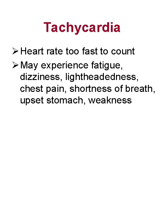 Tachycardia Ø Heart rate too fast to count Ø May experience fatigue, dizziness, lightheadedness,