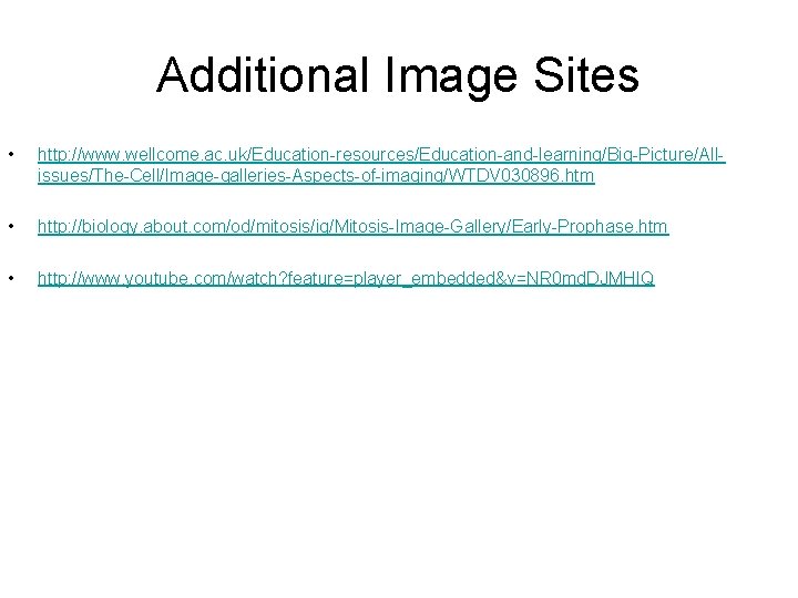 Additional Image Sites • http: //www. wellcome. ac. uk/Education-resources/Education-and-learning/Big-Picture/Allissues/The-Cell/Image-galleries-Aspects-of-imaging/WTDV 030896. htm • http: //biology.