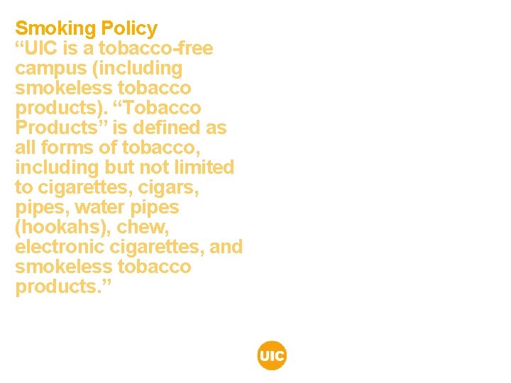 Smoking Policy “UIC is a tobacco-free campus (including smokeless tobacco products). “Tobacco Products” is Smoking Policy “UIC is a tobacco-free campus (including smokeless tobacco products). “Tobacco Products” is