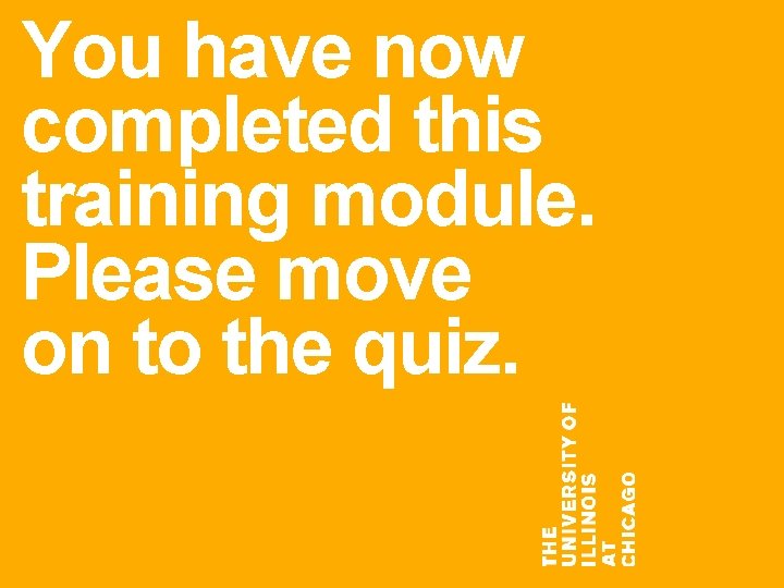 You have now completed this training module. Please move on to the quiz. You have now completed this training module. Please move on to the quiz.