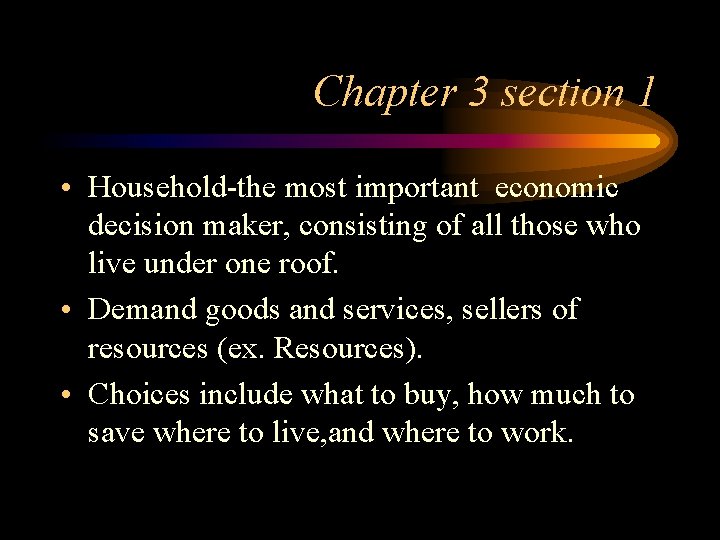 Chapter 3 section 1 • Household-the most important economic decision maker, consisting of all