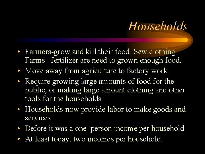 Households • Farmers-grow and kill their food. Sew clothing. Farms –fertilizer are need to