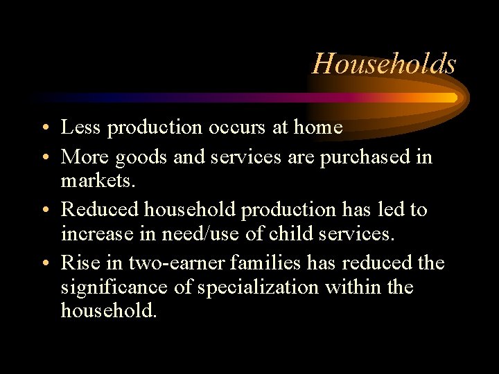 Households • Less production occurs at home • More goods and services are purchased