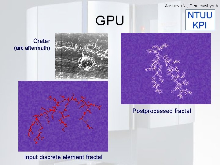 Ausheva N. , Demchyshyn A. GPU Crater (arc aftermath) Postprocessed fractal Input discrete element