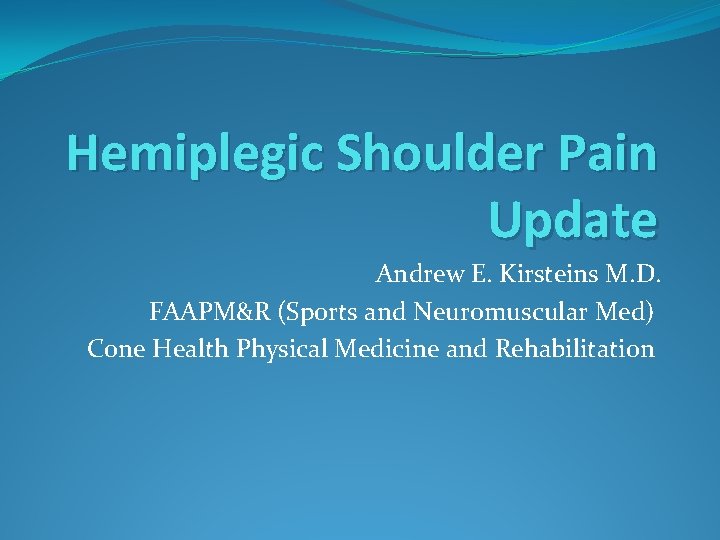 Hemiplegic Shoulder Pain Update Andrew E. Kirsteins M. D. FAAPM&R (Sports and Neuromuscular Med)