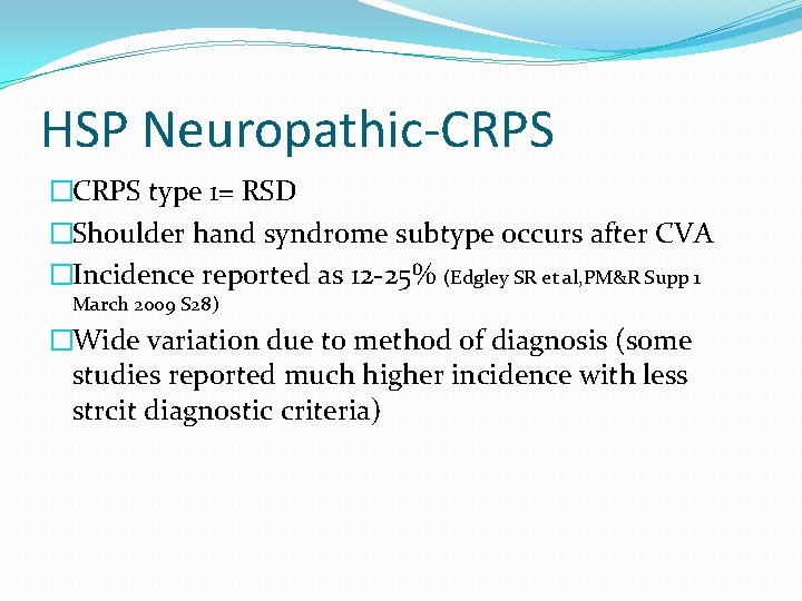 HSP Neuropathic-CRPS �CRPS type 1= RSD �Shoulder hand syndrome subtype occurs after CVA �Incidence