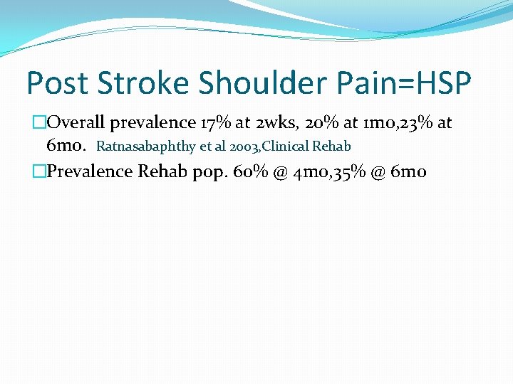 Post Stroke Shoulder Pain=HSP �Overall prevalence 17% at 2 wks, 20% at 1 mo,
