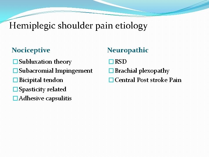 Hemiplegic shoulder pain etiology Nociceptive Neuropathic �Subluxation theory �Subacromial Impingement �Bicipital tendon �Spasticity related