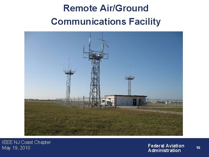 Remote Air/Ground Communications Facility IEEE NJ Coast Chapter May 19, 2010 Federal Aviation Administration