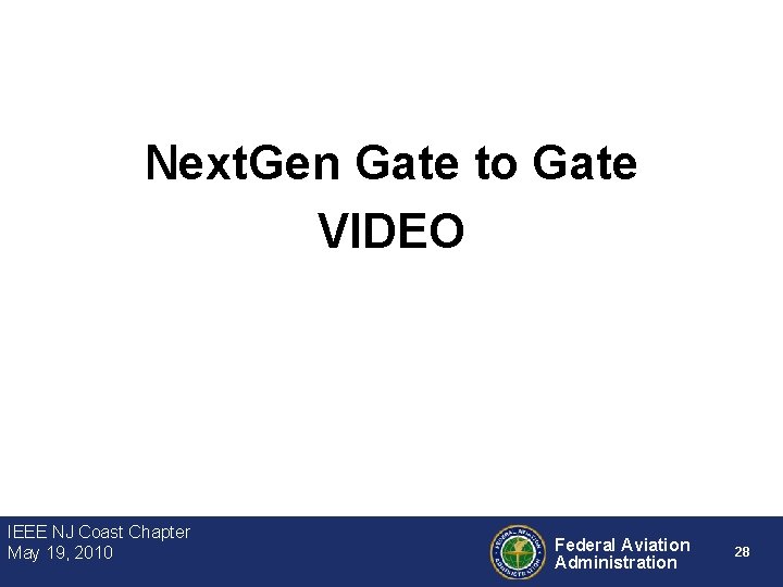 Next. Gen Gate to Gate VIDEO IEEE NJ Coast Chapter May 19, 2010 Federal