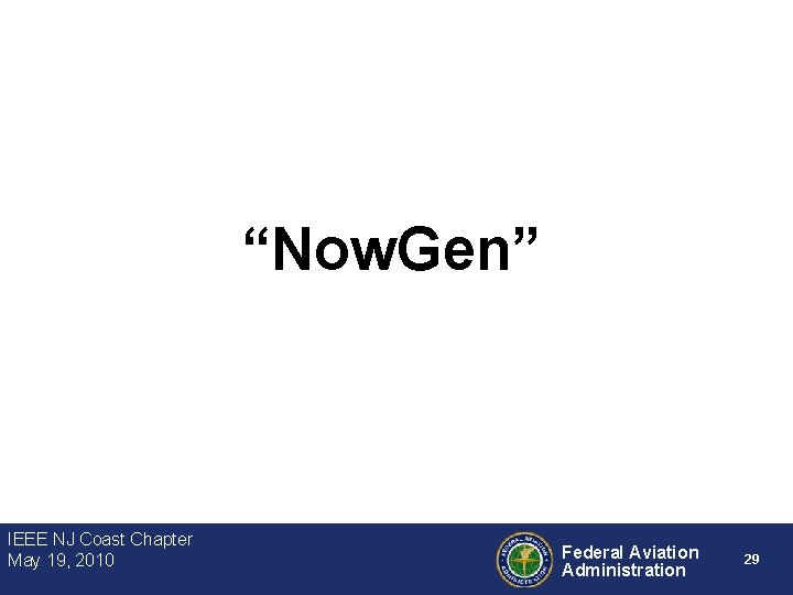 “Now. Gen” IEEE NJ Coast Chapter May 19, 2010 Federal Aviation Administration 29 