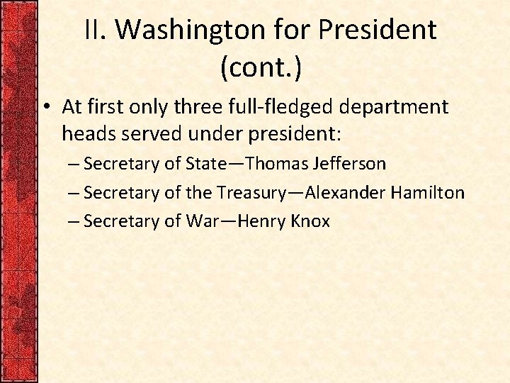 II. Washington for President (cont. ) • At first only three full-fledged department heads