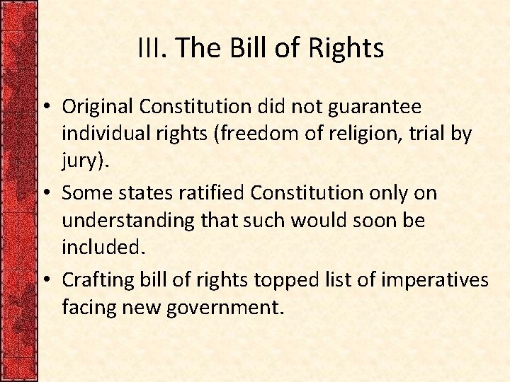 III. The Bill of Rights • Original Constitution did not guarantee individual rights (freedom