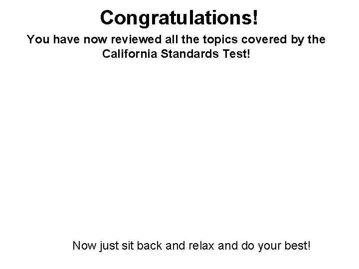 Congratulations! You have now reviewed all the topics covered by the California Standards Test!