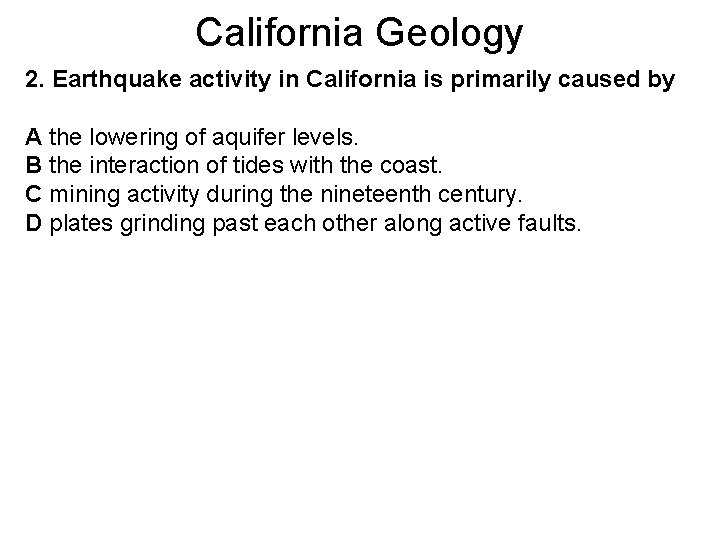California Geology 2. Earthquake activity in California is primarily caused by A the lowering
