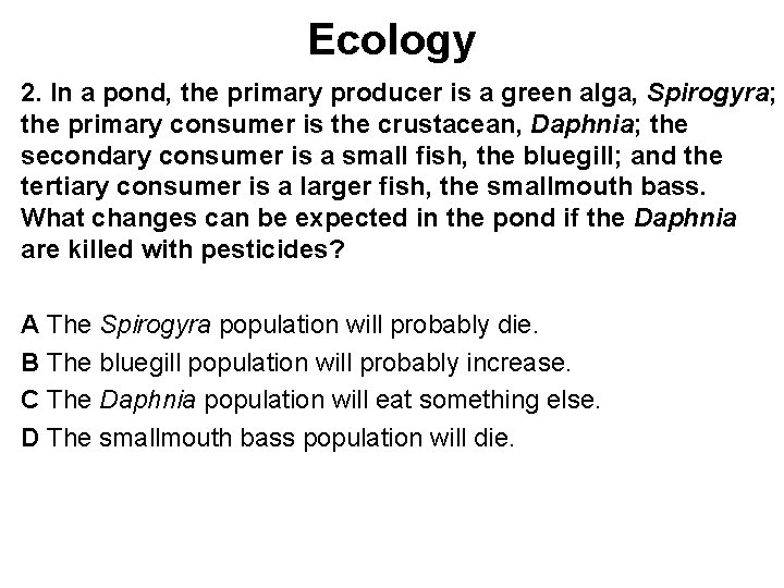 Ecology 2. In a pond, the primary producer is a green alga, Spirogyra; the