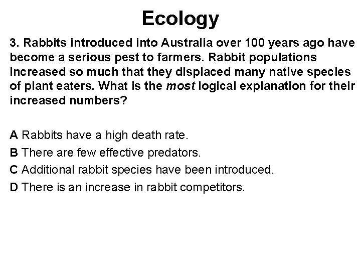 Ecology 3. Rabbits introduced into Australia over 100 years ago have become a serious