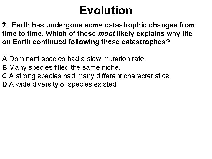 Evolution 2. Earth has undergone some catastrophic changes from time to time. Which of