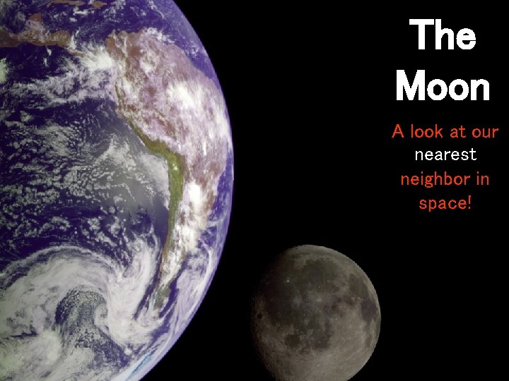 The Moon A look at our nearest neighbor in space! 