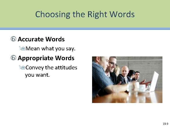 Choosing the Right Words Accurate Words 9 Mean what you say. Appropriate Words 9