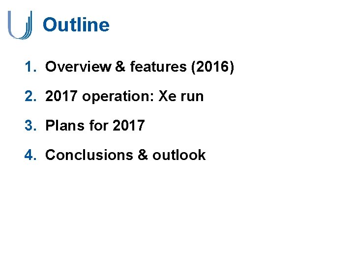Outline 1. Overview & features (2016) 2. 2017 operation: Xe run 3. Plans for