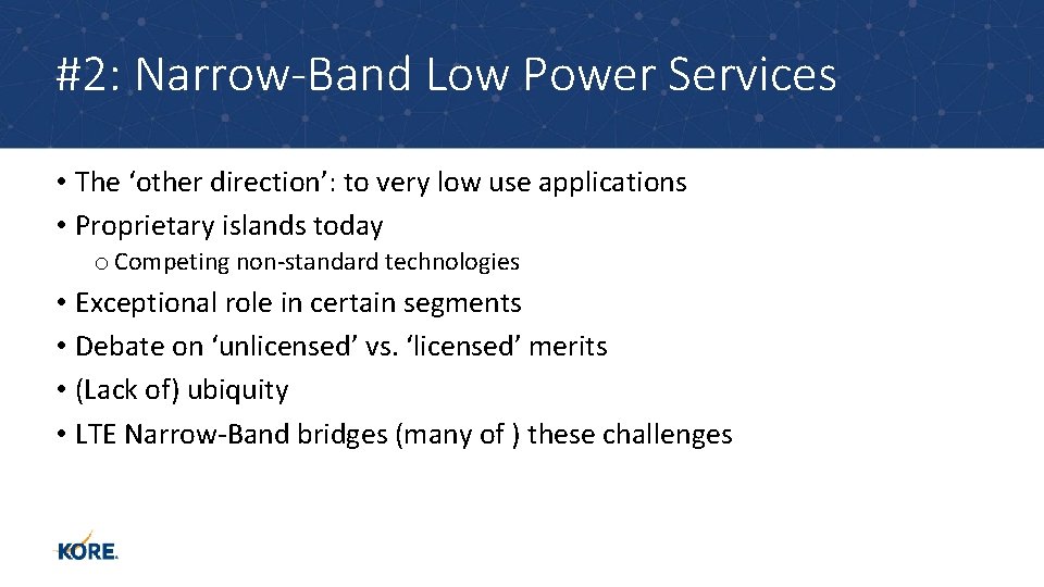 #2: Narrow-Band Low Power Services • The ‘other direction’: to very low use applications