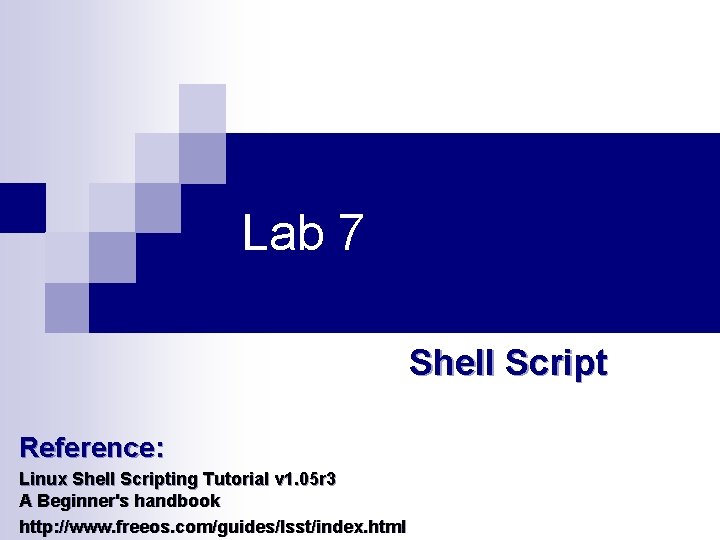 Lab 7 Shell Script Reference: Linux Shell Scripting Tutorial v 1. 05 r 3