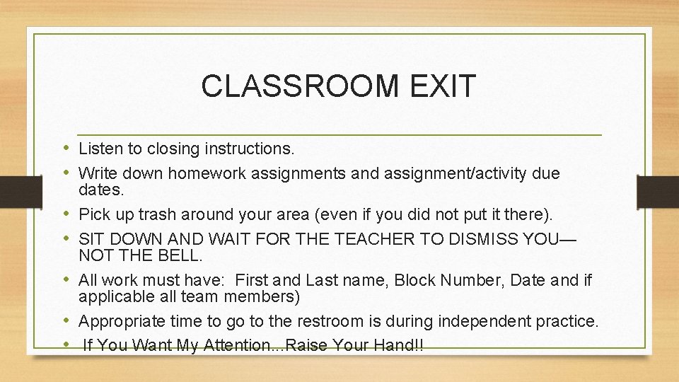 CLASSROOM EXIT • Listen to closing instructions. • Write down homework assignments and assignment/activity