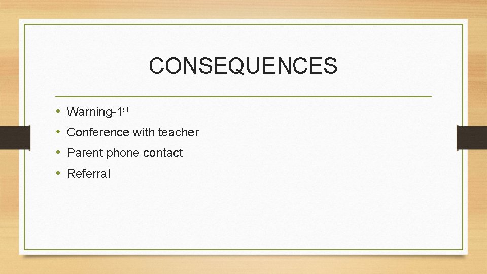 CONSEQUENCES • • Warning-1 st Conference with teacher Parent phone contact Referral 