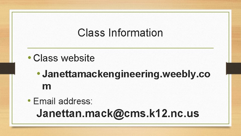 Class Information • Class website • Janettamackengineering. weebly. co m • Email address: Janettan.