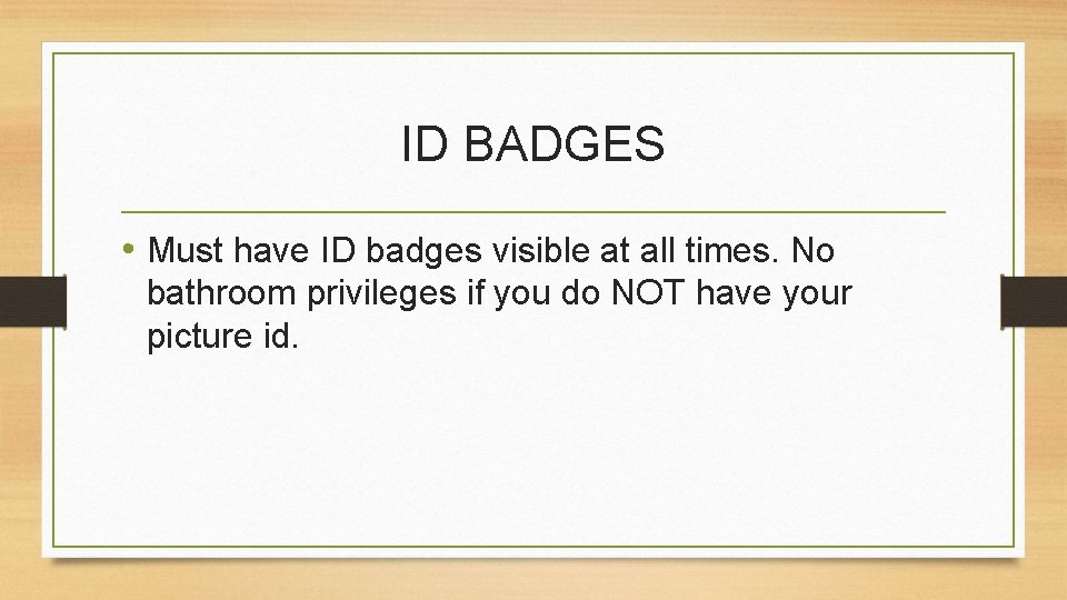 ID BADGES • Must have ID badges visible at all times. No bathroom privileges