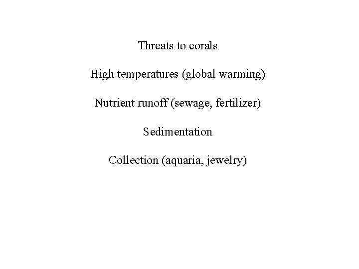 Threats to corals High temperatures (global warming) Nutrient runoff (sewage, fertilizer) Sedimentation Collection (aquaria,
