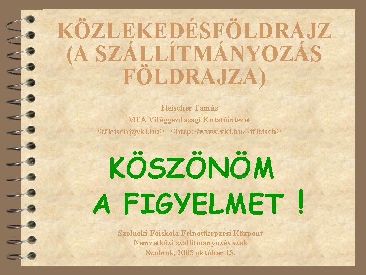 KÖZLEKEDÉSFÖLDRAJZ (A SZÁLLÍTMÁNYOZÁS FÖLDRAJZA) Fleischer Tamás MTA Világgazdasági Kutatóintézet <tfleisch@vki. hu> <http: //www. vki.