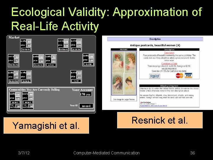 Ecological Validity: Approximation of Real-Life Activity Yamagishi et al. 3/7/12 Resnick et al. Computer-Mediated